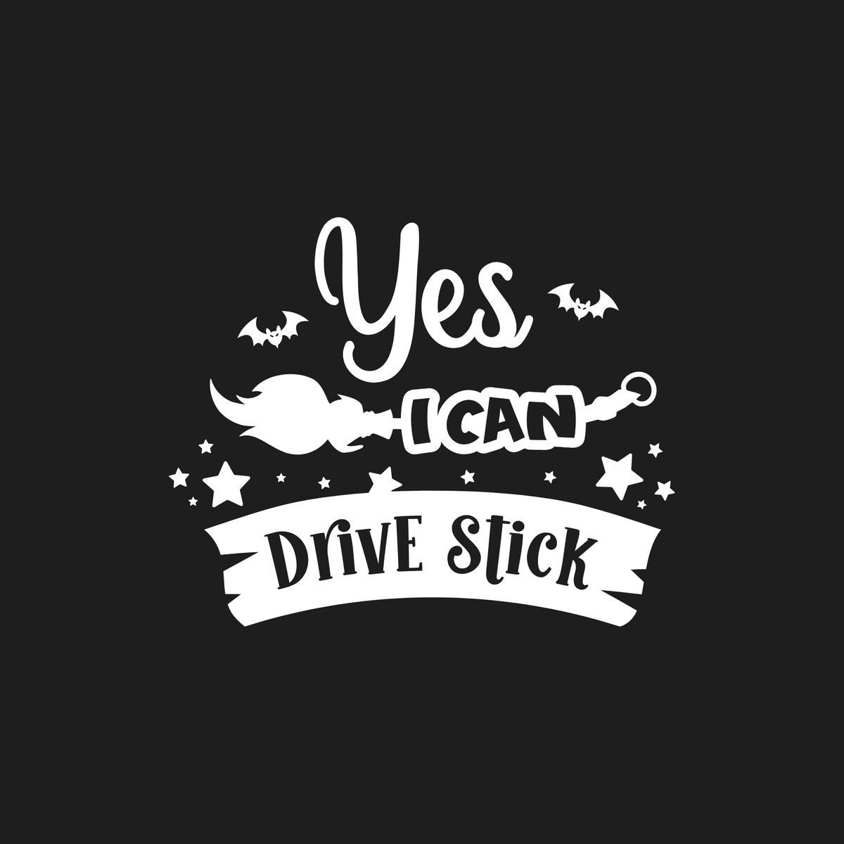White Halloween-themed graphic text reading 'Yes I CAN Drive Stick' with bats, stars, and a broom silhouette on a black background.