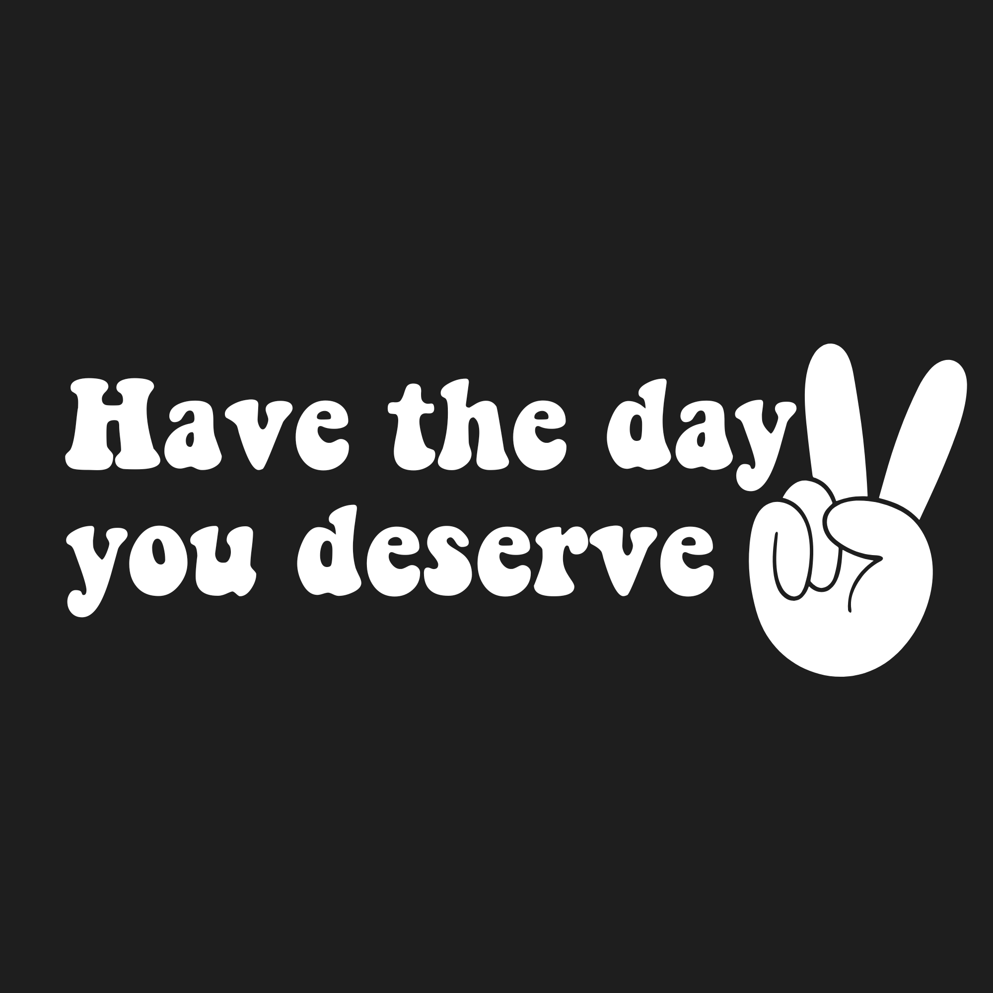 Motivational text 'Have the day you deserve' with a peace sign on a black background