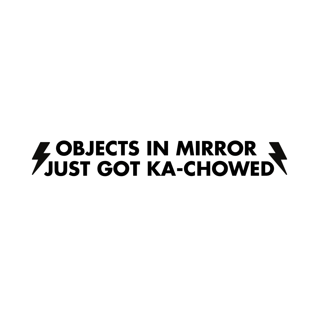 Objects in Mirror Just Got Ka-Chowed Mirror Decal