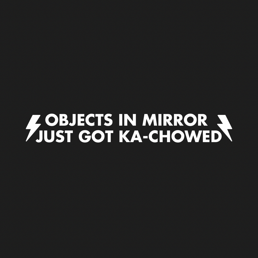 Objects in Mirror Just Got Ka-Chowed Mirror Decal