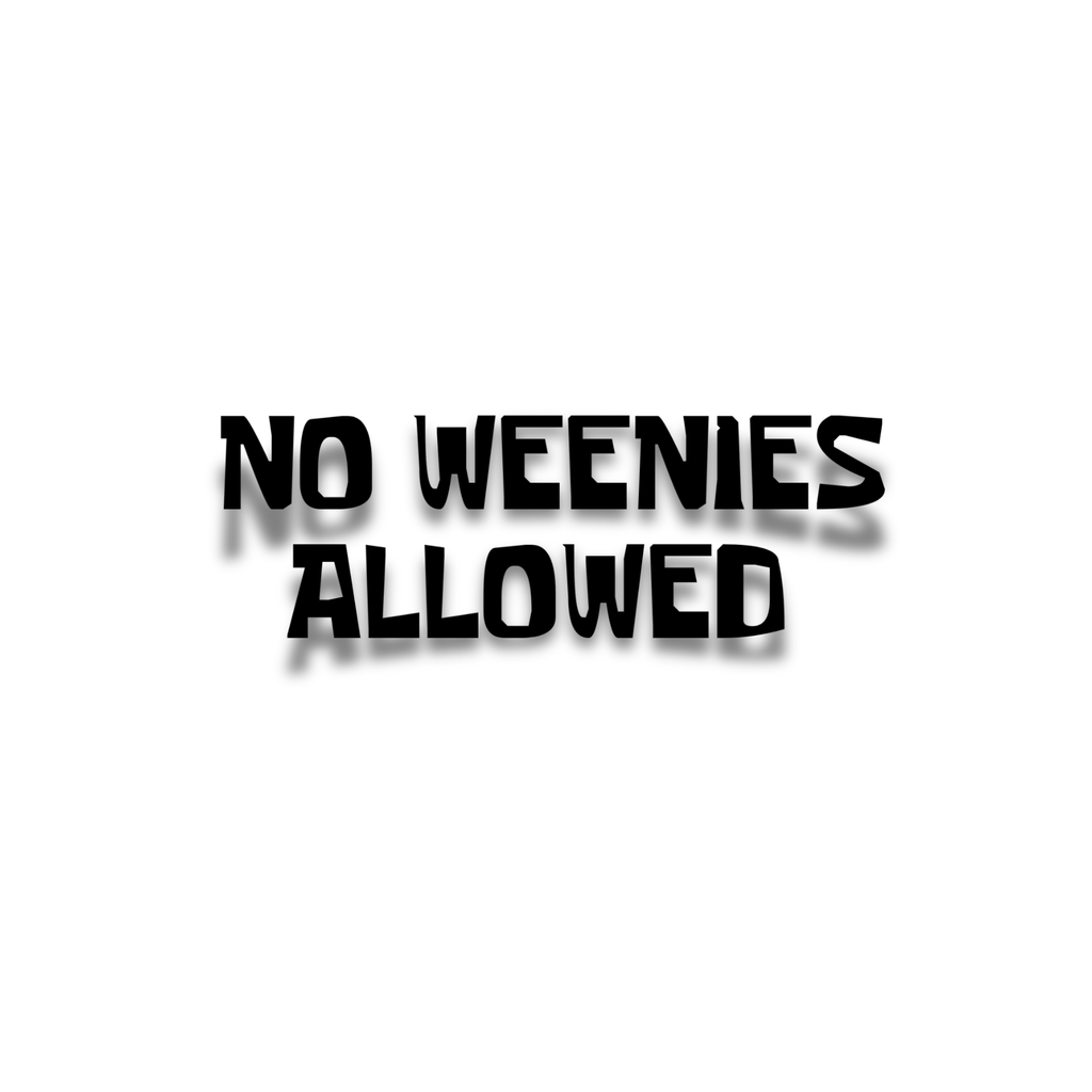 Black text reading 'NO WEENIES ALLOWED' in a bold, stylized font on a solid white background.