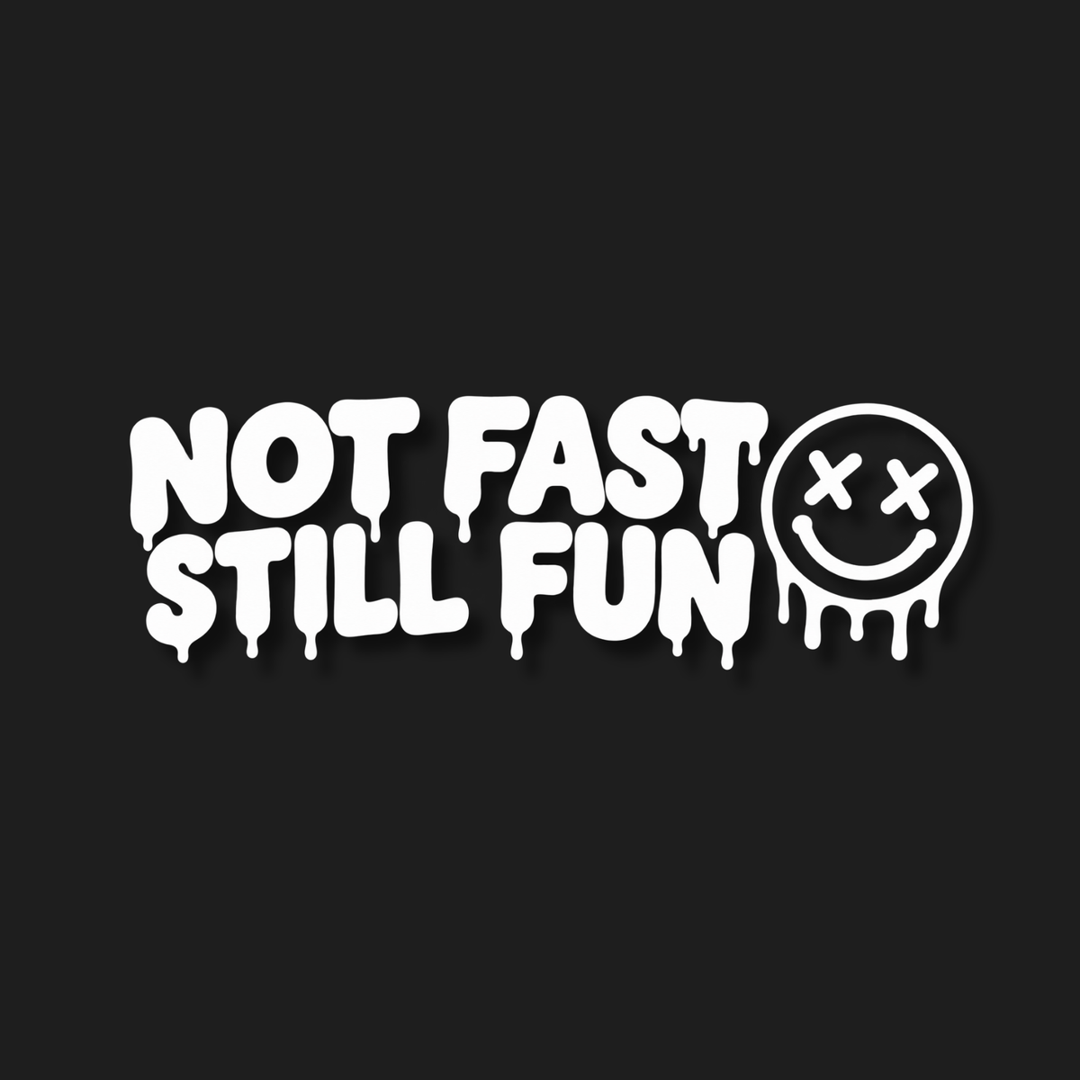 White dripping sticker or decal with the text 'NOT FAST STILL FUN' and a dripping smiley face with X eyes, shown on a solid black background.
