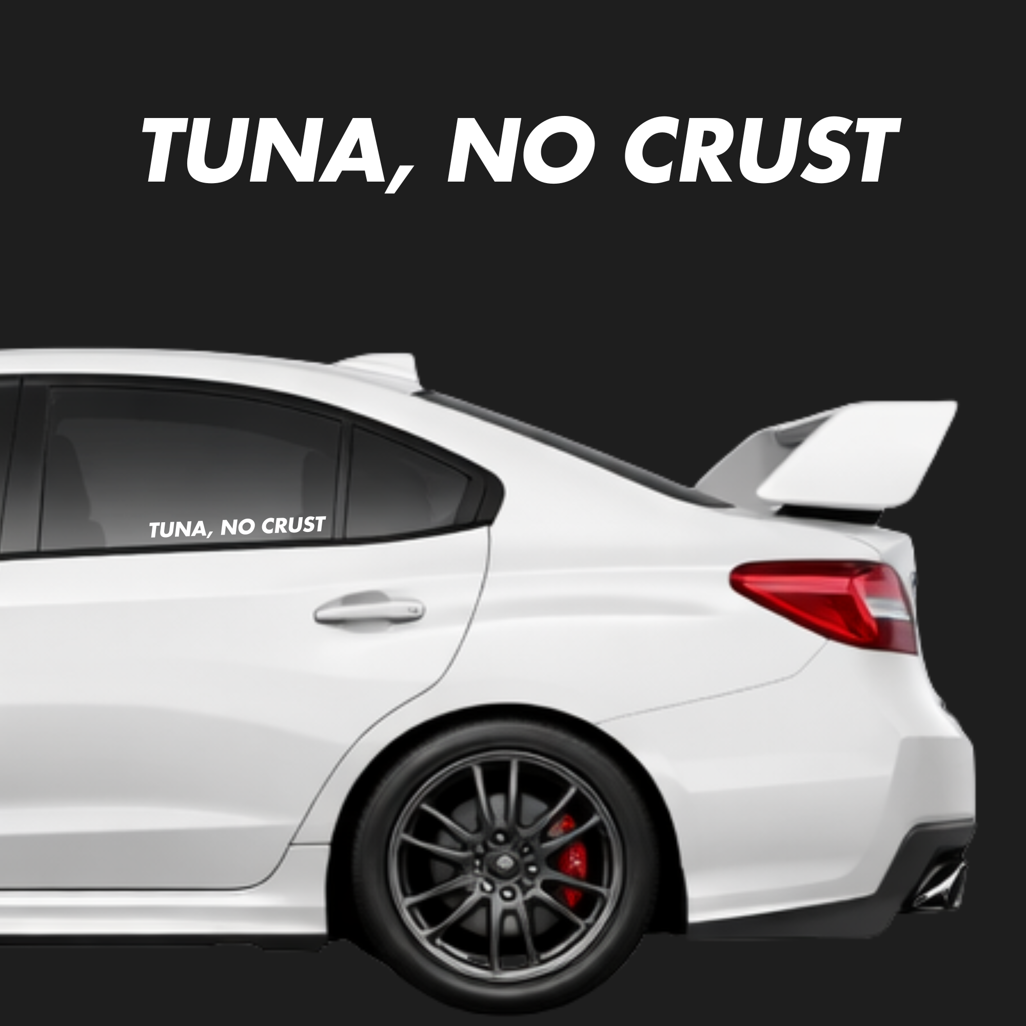 White car with 'TUNA, NO CRUST' decal on a black background