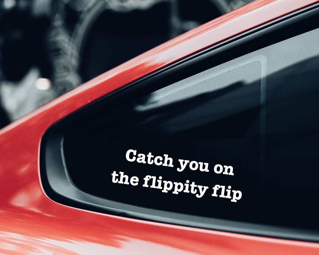 Catch you on the flippity flip decal | Funny Quote Decal | Car Decals | Car Bumper Stickers | Quote Car Decals | Funny Saying Sticker