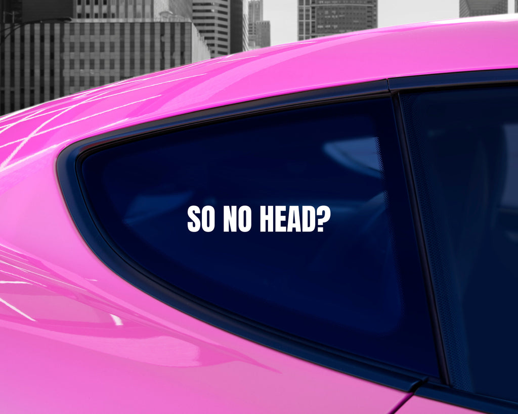 So No Head Vinyl Decal | Funny Car Bumper Sticker | Car Window Sticker | Silly Bumper Decal | Custom Vinyl Decal | Multiple Sizes & Colours