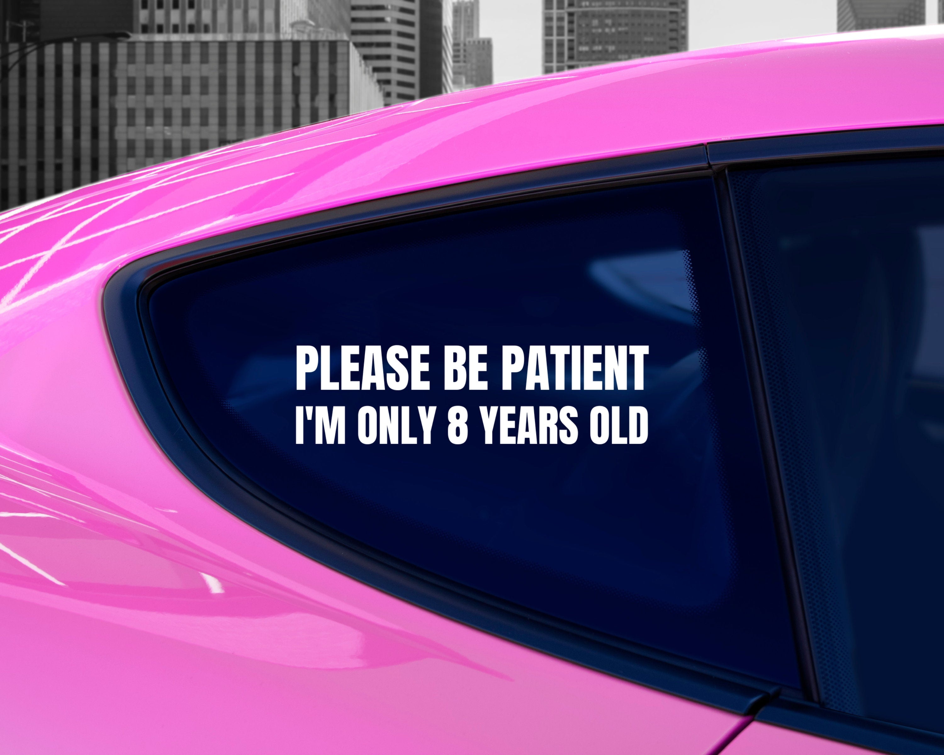 Please Be Patient I'm Only 8 Years Old Decal | Funny Car Bumper Sticker | Car Window Sticker | Silly Bumper Decal | Custom Vinyl Decal