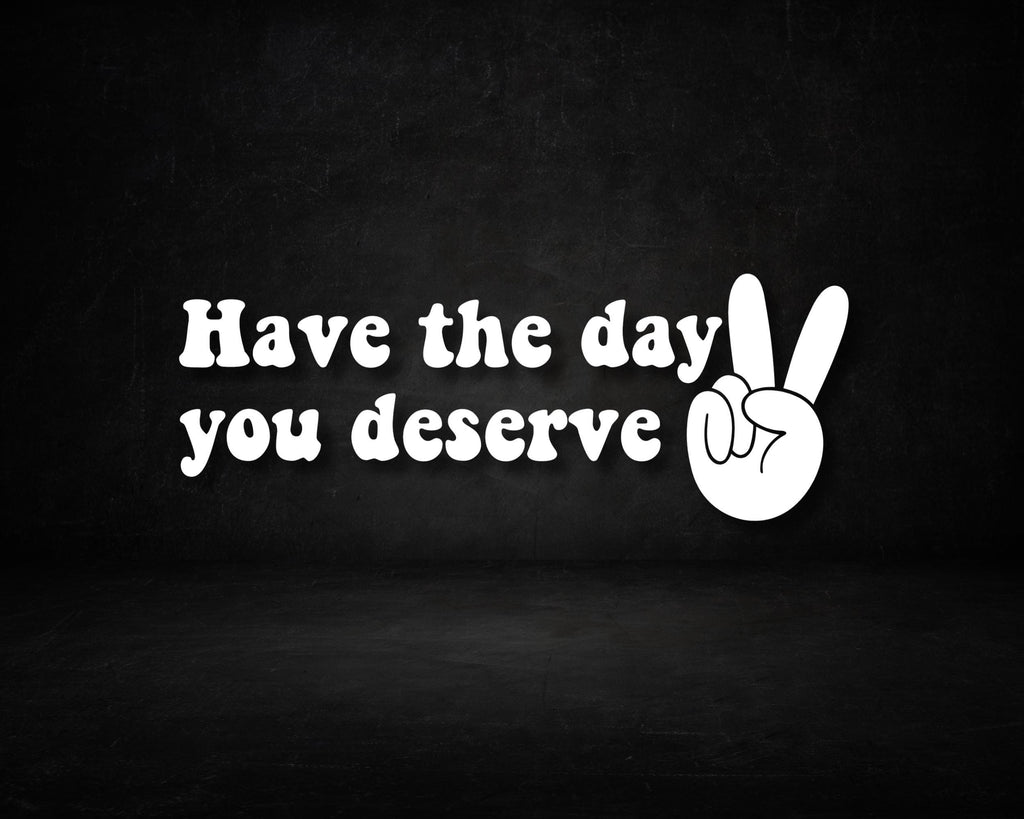 Have The Day You Deserve Car Decal. Cute Car Accessories, Peace Hand Sign Decal. Funny Sarcastic Car Decals, Retro Inspired Vinyl Sticker