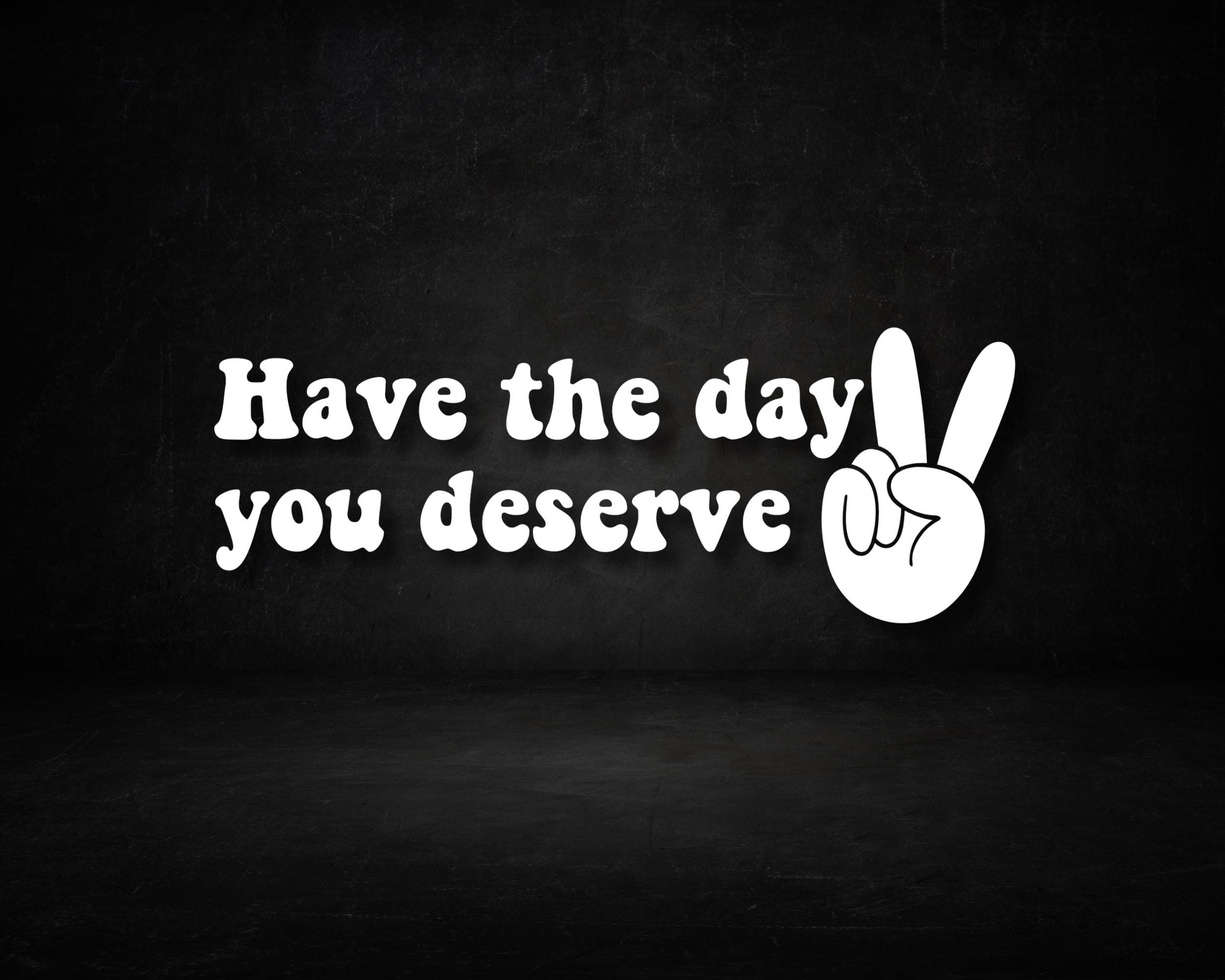 Have The Day You Deserve Car Decal. Cute Car Accessories, Peace Hand Sign Decal. Funny Sarcastic Car Decals, Retro Inspired Vinyl Sticker