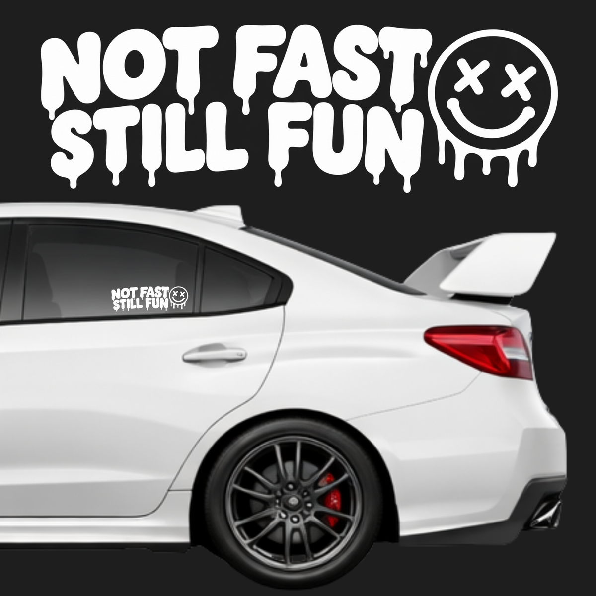 A white sedan shown from the rear three-quarter side, with a large white vinyl decal on the rear side window and matching large decal text above it. The decal reads 'NOT FAST STILL FUN' in a dripping font with a smiley face containing X eyes.