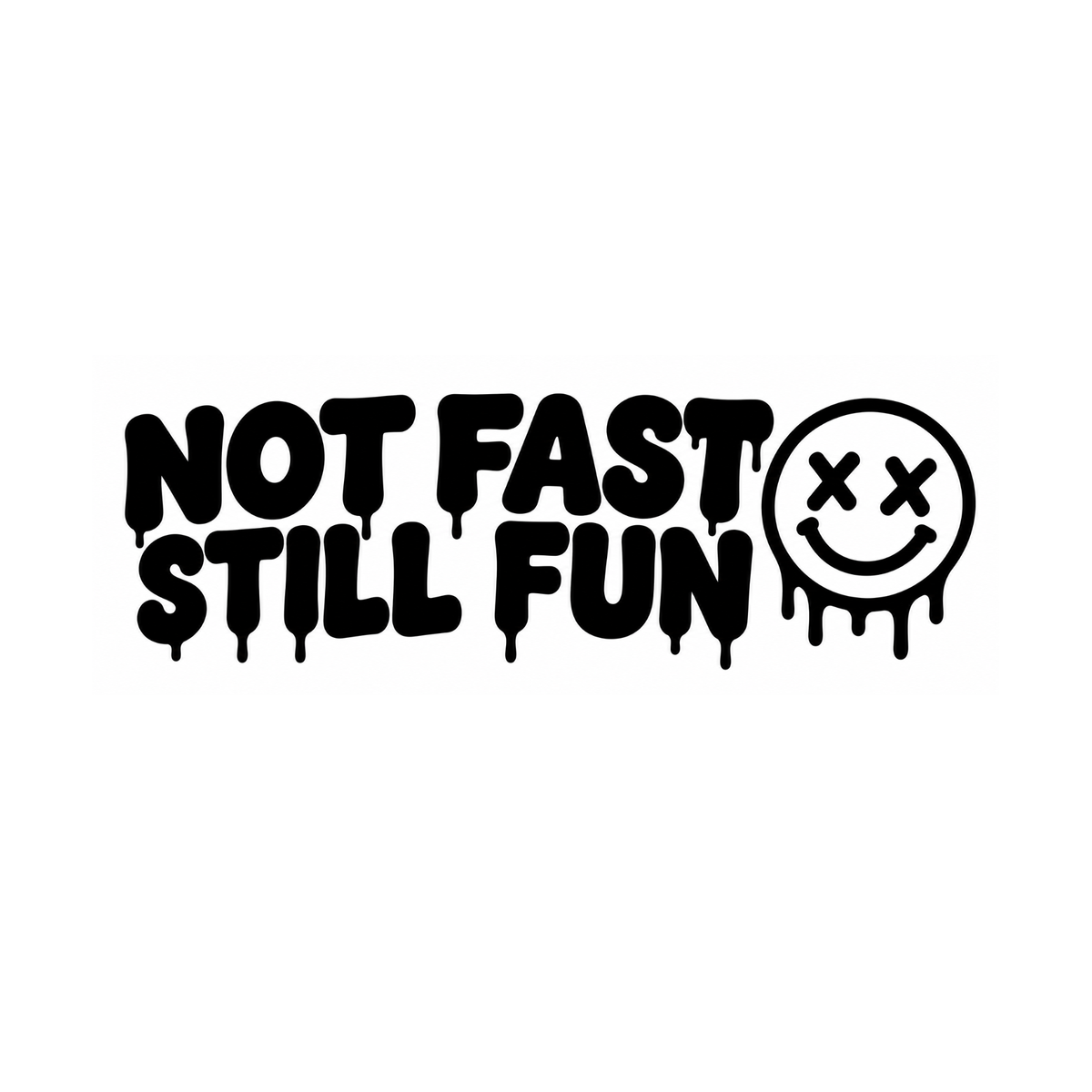 black dripping sticker or decal with the text 'NOT FAST STILL FUN' and a dripping smiley face with X eyes, shown on a solid white background.
